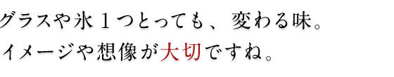 グラス1つで変わる味。