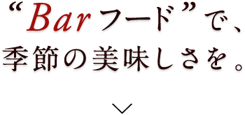 Barフードで季節の美味しさを