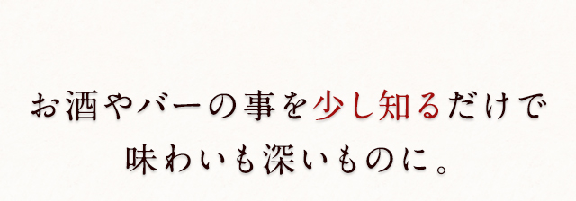 お酒やバーの事を少し知るだけで・・・